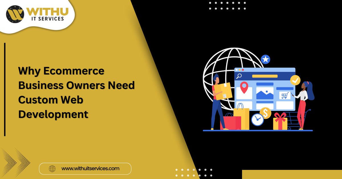 Why Ecommerce Business Owners Need Custom Web Development Why Ecommerce Business Owners Need Custom Web Development