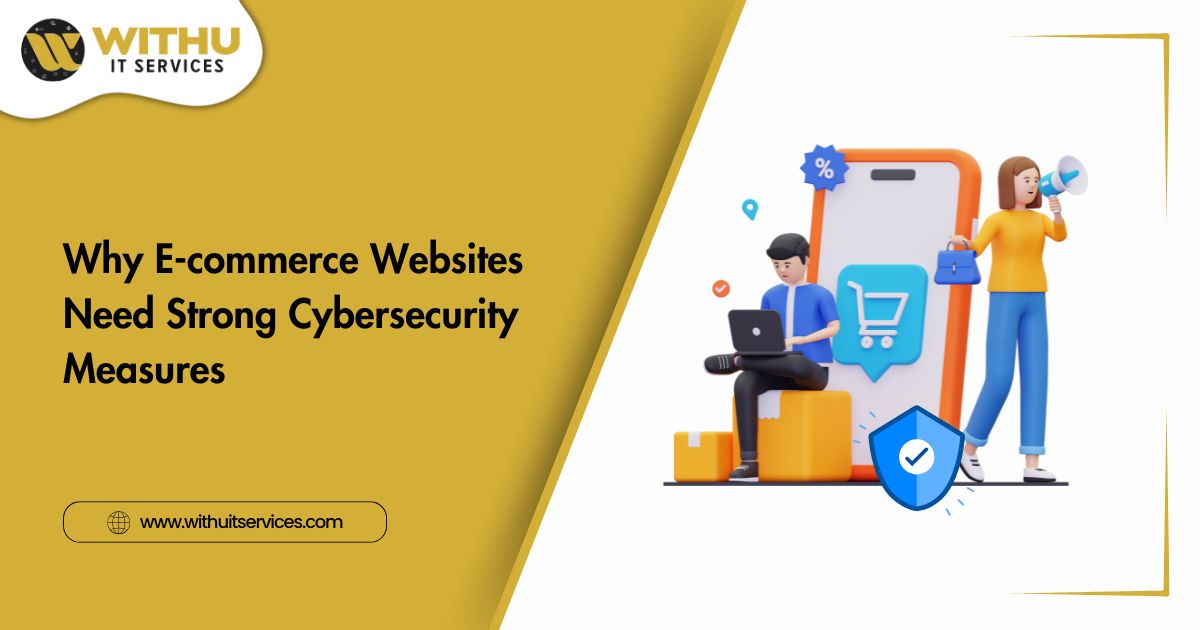 Why E-commerce Websites Need Strong Cybersecurity Measures Why E-commerce Websites Need Strong Cybersecurity Measures