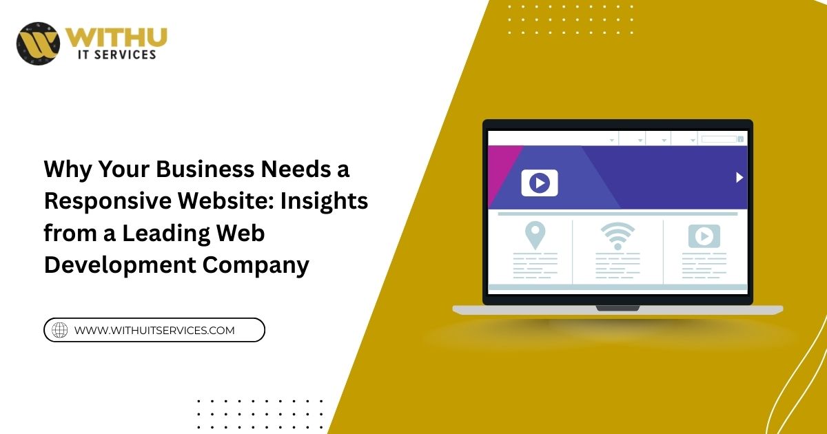Why Your Business Needs a Responsive Website: Insights from a Leading Web Development Company Why Your Business Needs a Responsive Website: Insights from a Leading Web Development Company