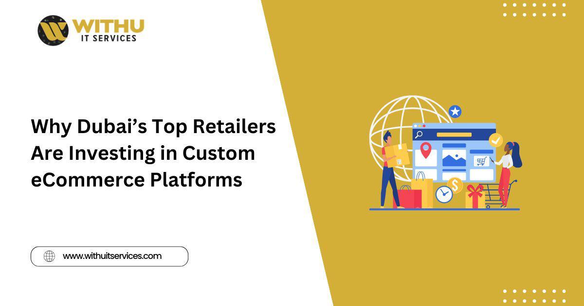 Why Dubai’s Top Retailers Are Investing in Custom eCommerce Platforms Custom eCommerce