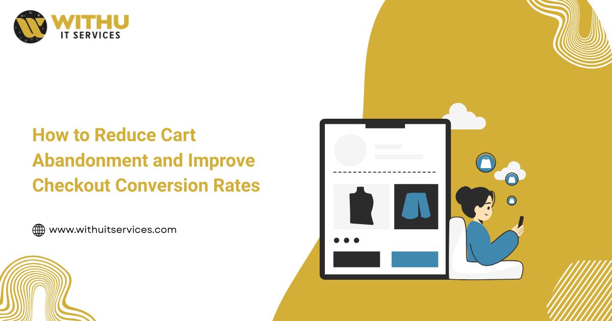How to Reduce Cart Abandonment and Improve Checkout Conversion Rates