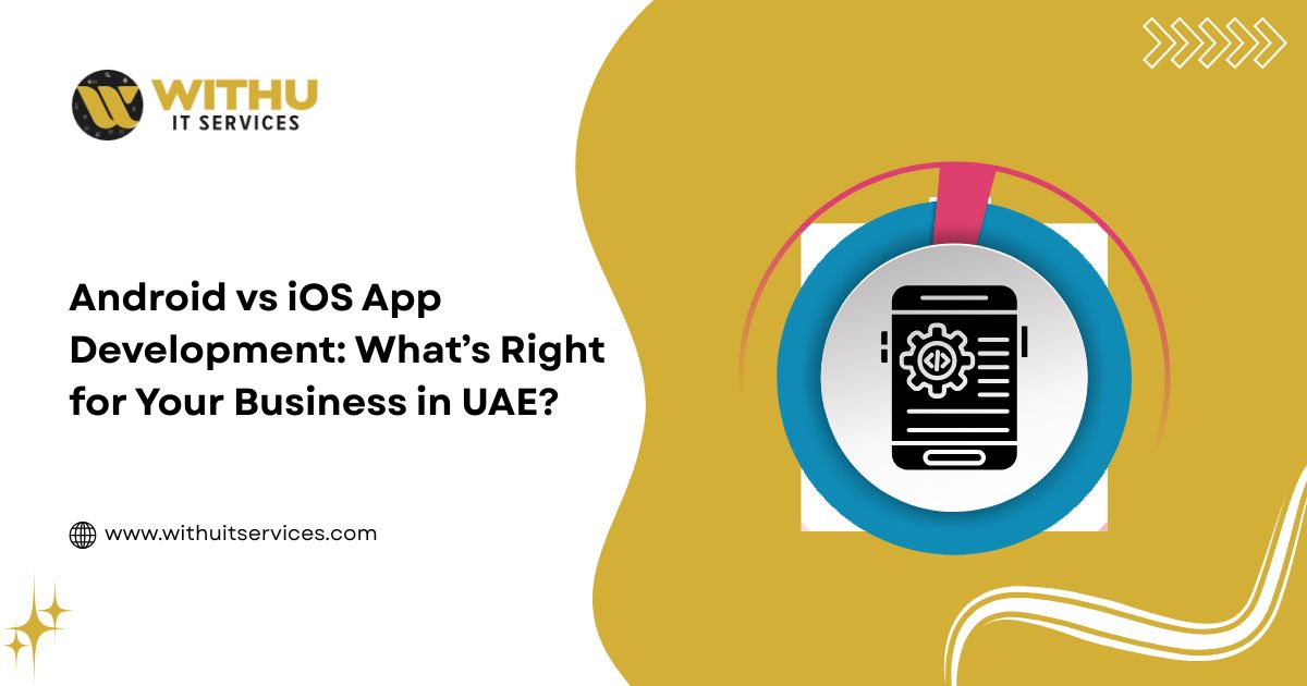 Android vs iOS App Development: What’s Right for Your Business in UAE?