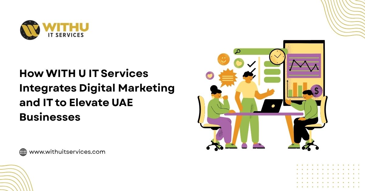 How WITH U IT Services Integrates Digital Marketing and IT to Elevate UAE Businesses